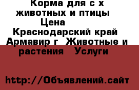 Корма для с/х животных и птицы › Цена ­ 100 - Краснодарский край, Армавир г. Животные и растения » Услуги   